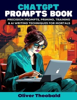 ChatGPT Prompts Book: Precision Prompts, Role Prompting, Training & AI Writing Techniques for Mortals