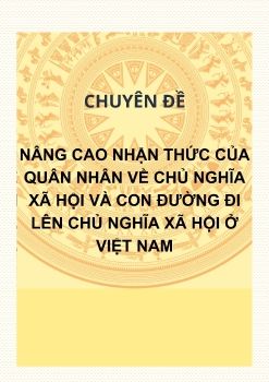 CHUYÊN ĐỀ NÂNG CAO NHẬN THỨC QUÂN NHÂN VỀ CNXH VÀ CON ĐƯỜNG ĐI LÊN CNXH Ở VIỆT NAM