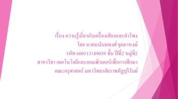 สตอรี่บอร์ดเรื่อง  ความรู้เกี่ยวกับเครื่องเสียงและลำโพง  โดย นายนนันทพงศ์ จุตตาหงษ์ รหัส 600113189039 ชั้น ปีที่2 หมู่ที่2  สาขาวิชา เทคโนโลยีและคอมพิวเตอร์เพื่อการศึกษา คณะครุศาสตร์ มหาวิทยาลัยราชภัฏบุรีรัมย์