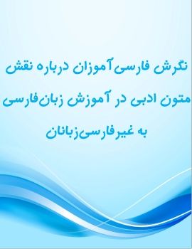نگرش فارسی‌آموزان درباره نقش متون ادبی در آموزش زبان‌فارسی به غیر‌فارسی‌زبانان