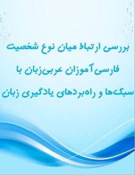 بررسی ارتباط میان نوع شخصیت فارسی‌آموزان عربی‌زبان با سبک‌ها و راه‌بردهای یادگیری زبان