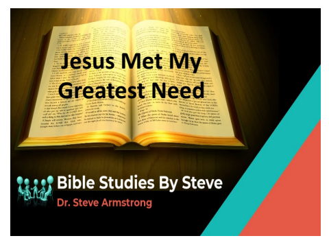 Jesus Met My Greatest Need - Bible Studies by Steve