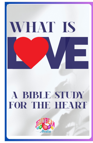 What is Love_ A Four Week Bible Study for the Heart - Online Version 022224