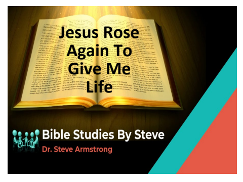Jesus Rose Again To Give Me Life  Bible Studies by Steve