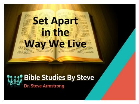 Set Apart in the Way We Live 081323 - Bible Studies by Steve