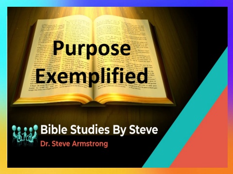 Purpose Exemplified - Bible Studies by Steve