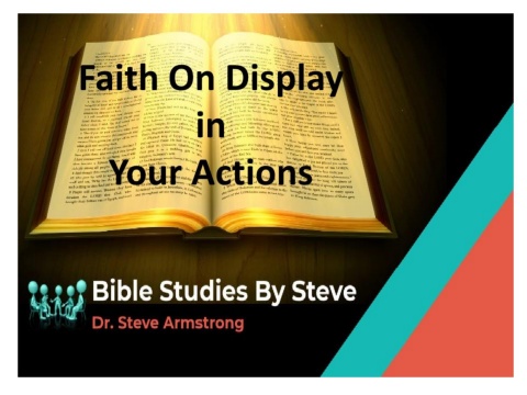 Faith on Display in Your Actions - Bible Studies by Steve