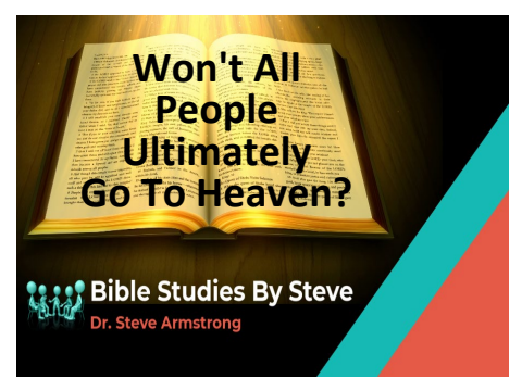 Won't All People Ultimately Go To Heaven?  Bible Studies by Steve