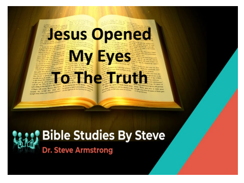 Jesus Opened My Eyes To Truth - Bible Studies by Steve