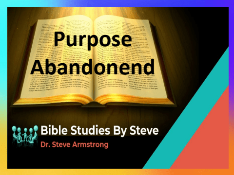 Purpose Abandoned - Bible Studies by Steve