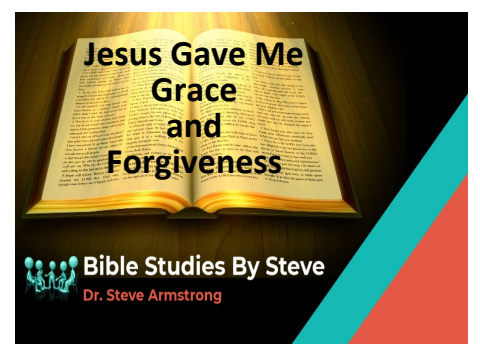 Jesus Gave Me Grace and Forgiveness - Bible Studies by Steve
